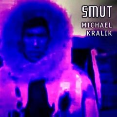 Smut ++ Video ++ Michael Kralik