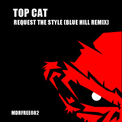Top Cat - Request The Style (Blue Hill Remix) // FREE DOWNLOAD