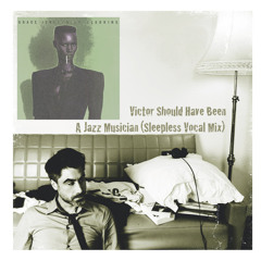 Victor Should Have Been A Jazz Musician (Sleepless Vocal Mix)