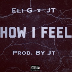 Eli G x JT- How I Feel (Prod. By Jt)