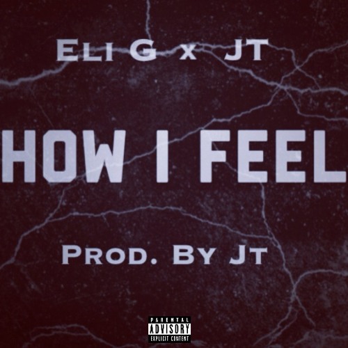 Eli G x JT- How I Feel (Prod. By Jt)