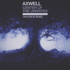 Axwell - Center Of The Universe (Swanson Remix)