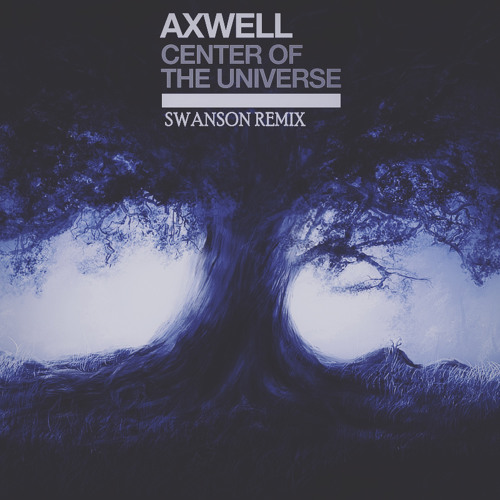 Axwell - Center Of The Universe (Swanson Remix)