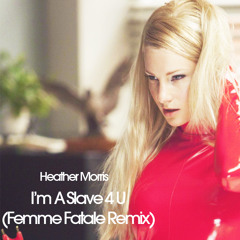 I'm A Slave 4 U (Femme Fatale) Heather Morris