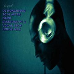 DJ ROACHMAN 2014 AFTER DARK SESSIONS PT 1 (VOCAL TECH HOUSE MIX) FREE DOWNLOAD