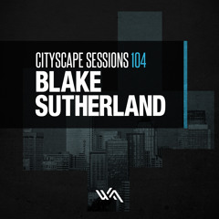 Cityscape Sessions 104: Blake Sutherland - Live DJ Set 03.29.14
