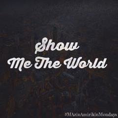 MAzin Amirkin Mondays: Show Me The World