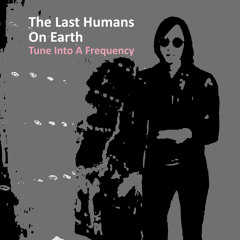 The Last Humans On Earth - Tune Into A Frequency (New single out now!)