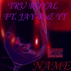 Name - Tru Royal Ft. Jay - R & YT