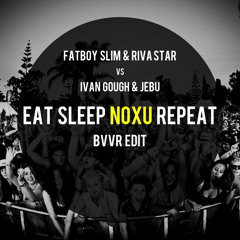 [FREE DL] Fatboy Slim & Riva Star vs. Ivan Gough & Jebu - Eat Sleep Noxu Repeat [BVVR Edit]
