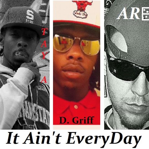 It Aint Everyday- Tay-A, D. Griff and AR Domino