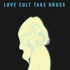 Love Cult Take Druss - Nothing Makes It Real