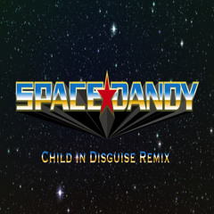 Space Dandy- End Theme (Child In Disguise Remix)