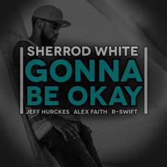 Sherrod White - Gonna Be Okay ft. Jeff Hurckes, Alex Faith, & R-Swift