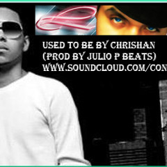Used To Be By Chrishan (prod by Julio P Beatz)