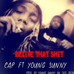 Cap Ft Young Sunny- Believe That Shit Prod. By Young Sunny On The Beat