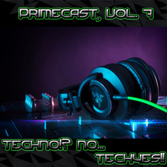 PrimeCast, Vol. 7 // Techno!? No... #TechYES!!