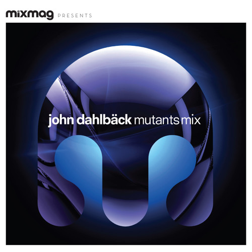 Mixmag presents: John Dahlback 'Mutants Mix'
