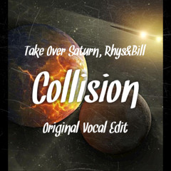 Take Over Saturn, Rhys&Bill - Collision [We'll Be Coming Back feat. Example Vocal Edit]