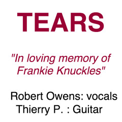 TEARS [accoustic version in loving memory of Frankie Knuckles] Robert Owens + Thierry P .
