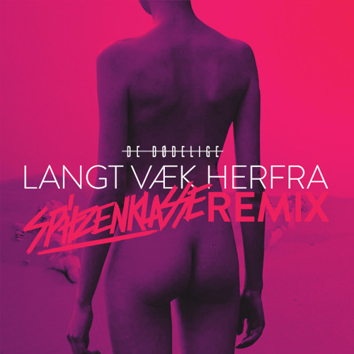 De Dødelige - Langt Væk Herfra (Spitzenklasse Remix)