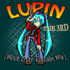 Lupin The Third (Move Over Raccoon Mix) (feat. Hastune Miku) (Full Version)