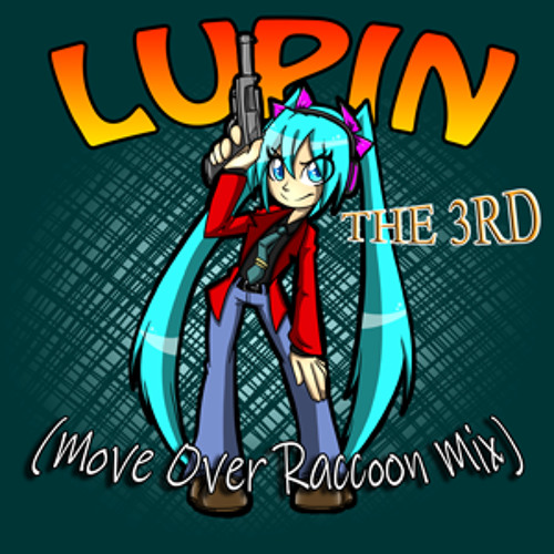 Lupin The Third (Move Over Raccoon Mix) (feat. Hastune Miku) (Full Version)
