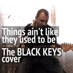 Things Ain't Like They Used To Be (The Black Keys Cover)