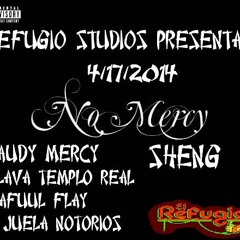 NO MERCY-SHENG,MAFUUL FLAY,GAUDY MERCY.FLAVA TEMPLO REAL,KJUELA-(REFUGIO STUDIOS)