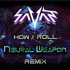 SAVANT - How I Roll (NEURAL WEAPON ReMiX)