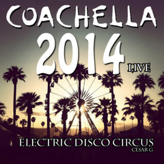 Electric Disco Circus Coachella 2014 Mixed By Cesar G