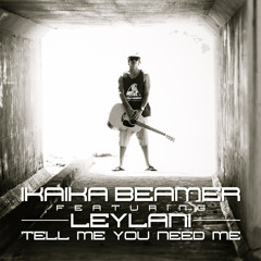 Tell Me You Need Me - Ikaika Beamer (ft. Leylani)