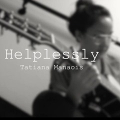 Helplessly | Tatiana Manaois [original] | Instagram: itstatianam || Follow me on Instagram @nicholii98_