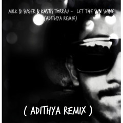 Milk & Suger & Kastis Torrau -  let the sun shine (Adithya  Mash Up Edit)