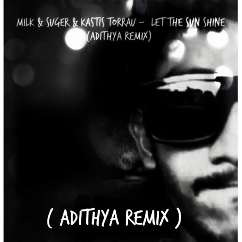 Milk & Suger & Kastis Torrau -  let the sun shine (Adithya  Mash Up Edit)