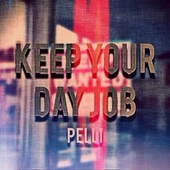 Keep Your Day Job - Pelli Prod. by D-Milli