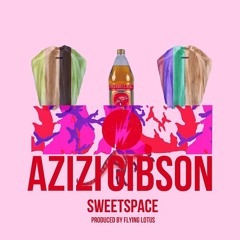Azizi Gibson - SweetSpace (Prod. Flying Lotus)