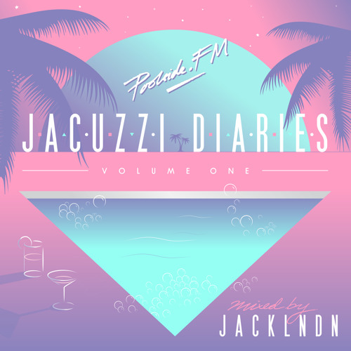 Poolside.FM - Jacuzzi Diaries Vol. 1 (Mix By JackLNDN)