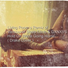 Vancouver Sleep Clinic Amp GXNXVS Hold On We Re Going Home (Drake Cover) _ Living Room`s Remix