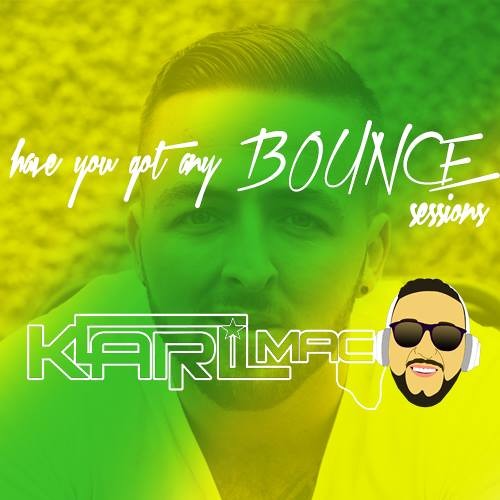 Karl Mac - Have U Got Any Bounce? :)  Pt1