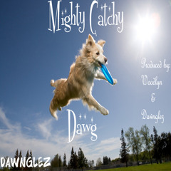 Mighty Catchy Dawg (Prod. Woodlyn & Dawnglez)
