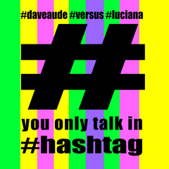 Dave Audé vs. Luciana - You Only Talk In #Hashtag (Dirty Sanchez Bootleg)