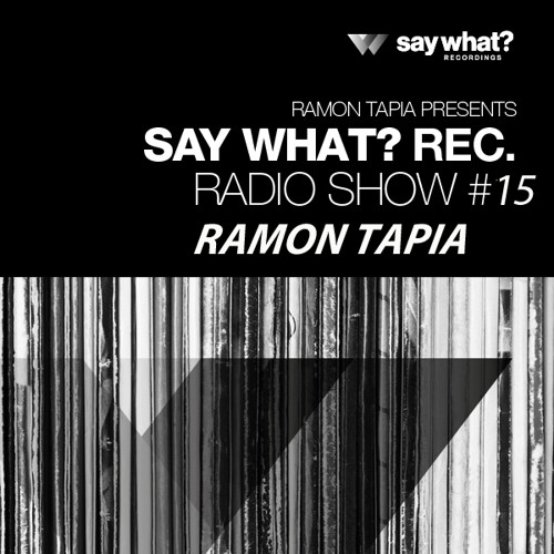 Say What? Recordings Radio Show 015 | Ramon Tapia