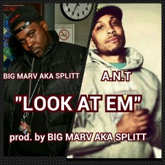 "LOOK AT EM"-BIG MARV AKA SPLITT & A.N.T (prod. By BIG MARV AKA SPLITT)