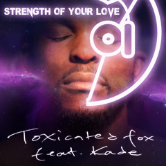 Toxicated Fox Feat. Kade - With The Strength Of Your Love