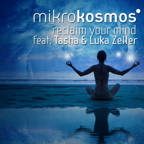 MIKROKOSMOS feat. TASHA & LUKA ZELLER - RECLAIM YOUR MIND