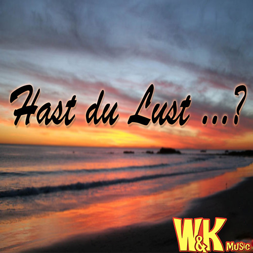 Stream Hast du Lust? by W&KMusic | Listen online for free on SoundCloud