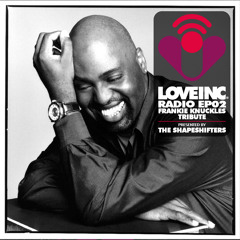 Love Inc Radio EP02 Frankie Knuckles Tribute presented by The Shapeshifters