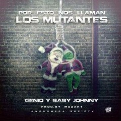 Genio y Baby Johnny - Por Esto Nos Llaman Los Mutantes (Prod. By Mozart & EQ El Equalizer)