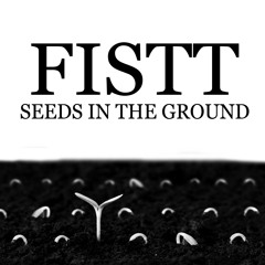 FISTT - Seeds In The Ground